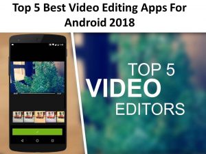 Top 5 Best Video Editing Apps For Android 2018